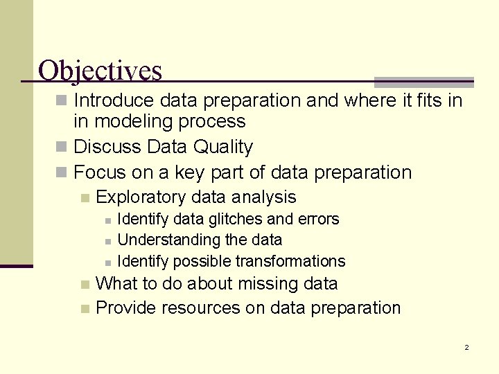 Objectives n Introduce data preparation and where it fits in in modeling process n
