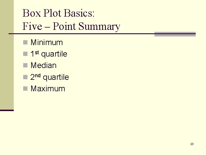 Box Plot Basics: Five – Point Summary n Minimum n 1 st quartile n