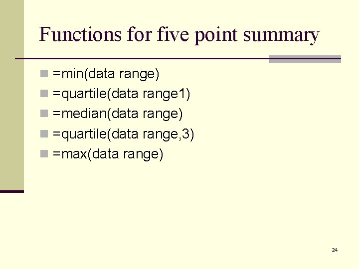 Functions for five point summary n =min(data range) n =quartile(data range 1) n =median(data