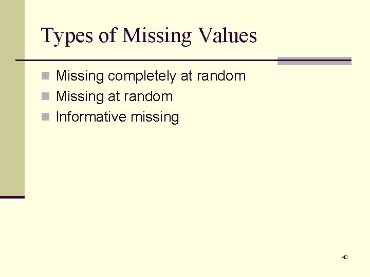 Types of Missing Values n Missing completely at random n Missing at random n