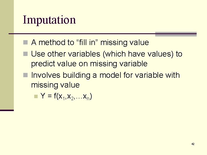 Imputation n A method to “fill in” missing value n Use other variables (which