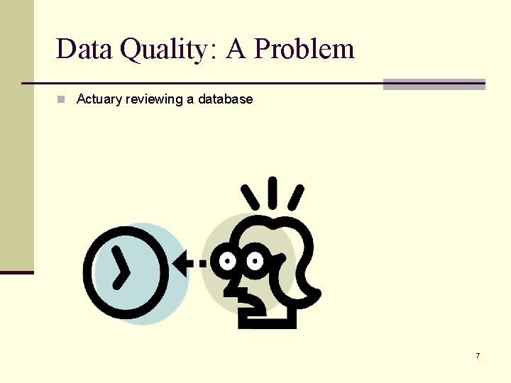 Data Quality: A Problem n Actuary reviewing a database 7 