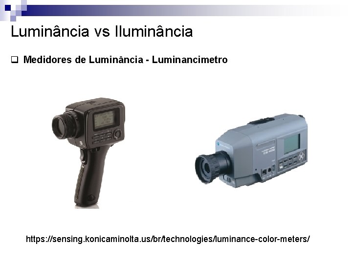 Luminância vs Iluminância q Medidores de Luminância - Luminancimetro https: //sensing. konicaminolta. us/br/technologies/luminance-color-meters/ 