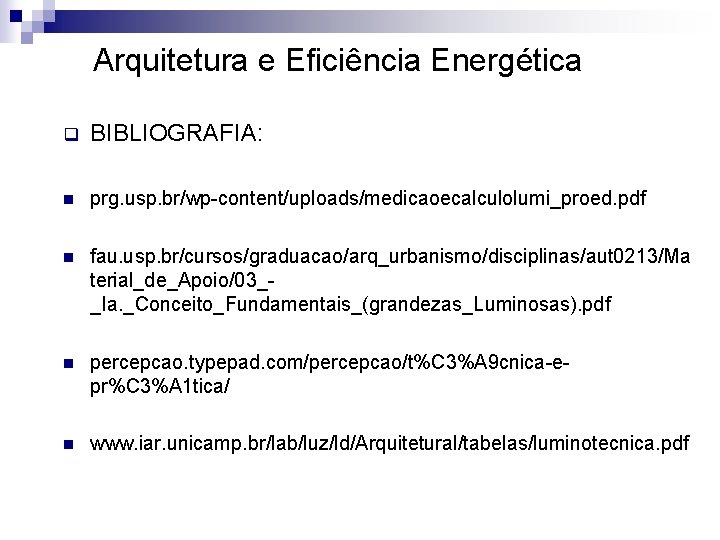 Arquitetura e Eficiência Energética q BIBLIOGRAFIA: n prg. usp. br/wp-content/uploads/medicaoecalculolumi_proed. pdf n fau. usp.