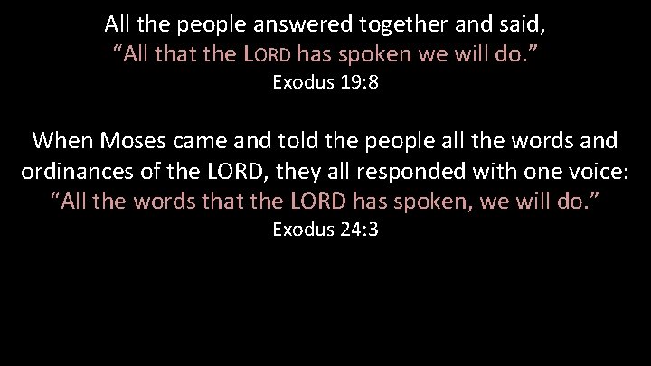 All the people answered together and said, “All that the LORD has spoken we