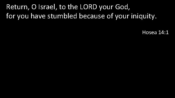 Return, O Israel, to the LORD your God, for you have stumbled because of
