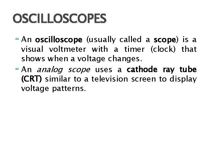 OSCILLOSCOPES An oscilloscope (usually called a scope) is a visual voltmeter with a timer