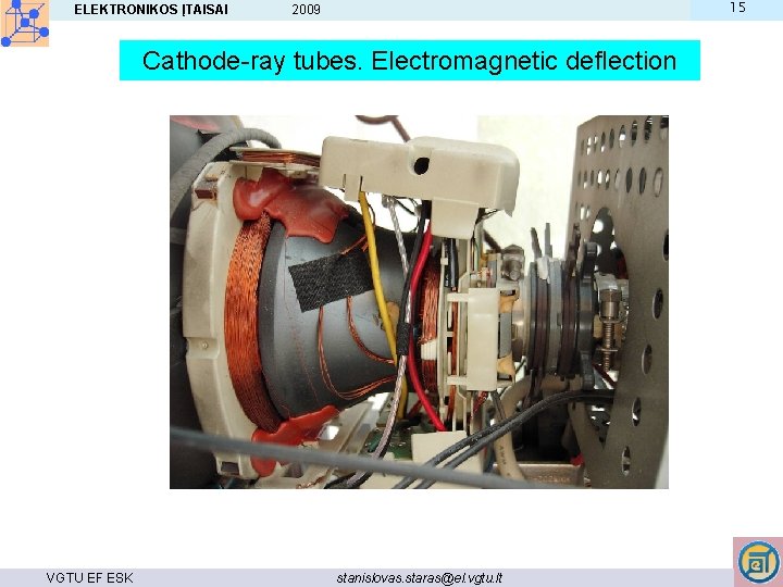 ELEKTRONIKOS ĮTAISAI 15 2009 Cathode-ray tubes. Electromagnetic deflection VGTU EF ESK stanislovas. staras@el. vgtu.