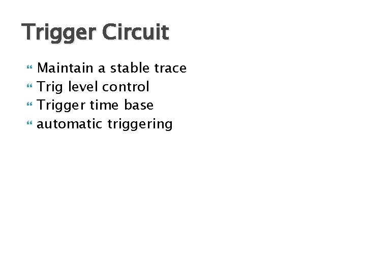 Trigger Circuit Maintain a stable trace Trig level control Trigger time base automatic triggering
