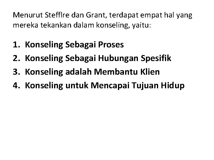 Menurut Stefflre dan Grant, terdapat empat hal yang mereka tekankan dalam konseling, yaitu: 1. Menurut Stefflre dan Grant, terdapat empat hal yang mereka tekankan dalam konseling, yaitu: 1.