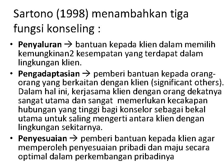 Sartono (1998) menambahkan tiga fungsi konseling : • Penyaluran bantuan kepada klien dalam memilih Sartono (1998) menambahkan tiga fungsi konseling : • Penyaluran bantuan kepada klien dalam memilih