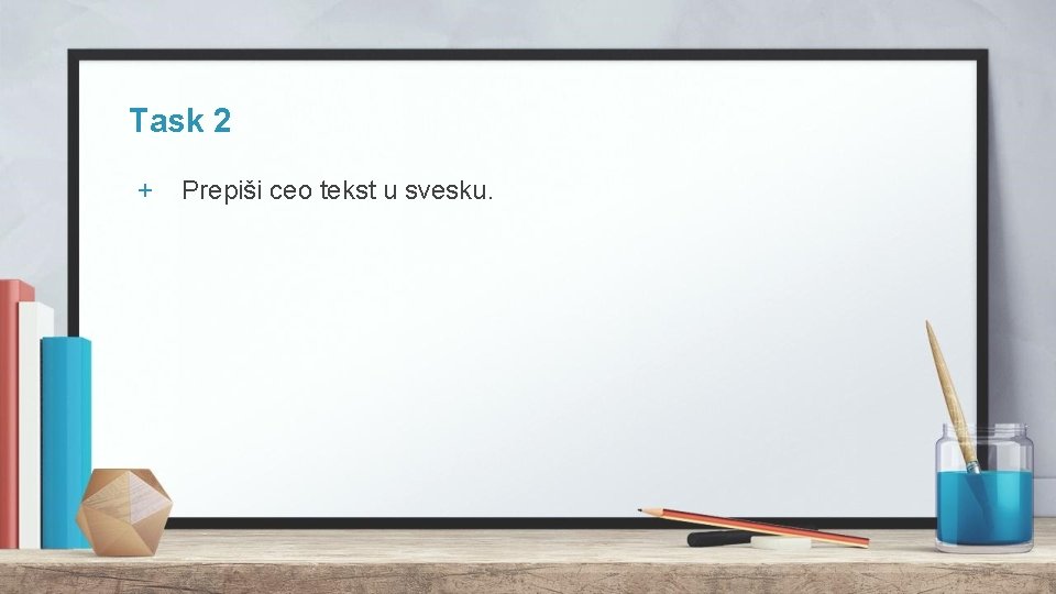 Task 2 + Prepiši ceo tekst u svesku. 