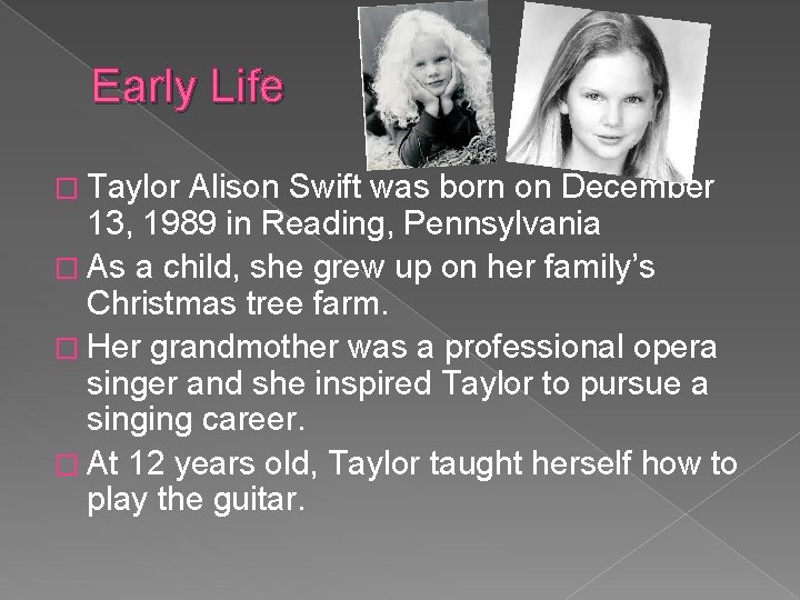 Early Life � Taylor Alison Swift was born on December 13, 1989 in Reading,