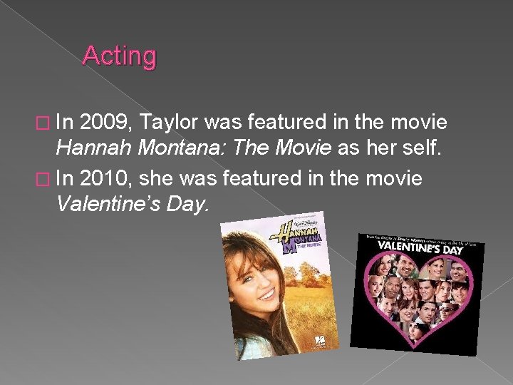 Acting � In 2009, Taylor was featured in the movie Hannah Montana: The Movie