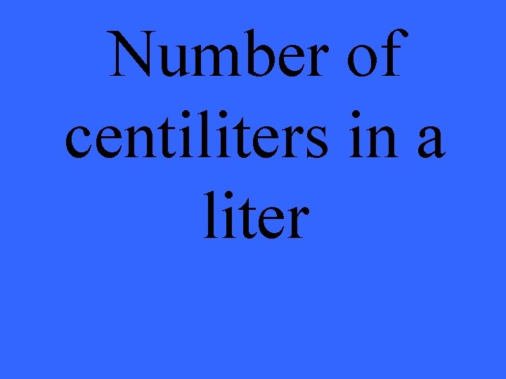 Number of centiliters in a liter 