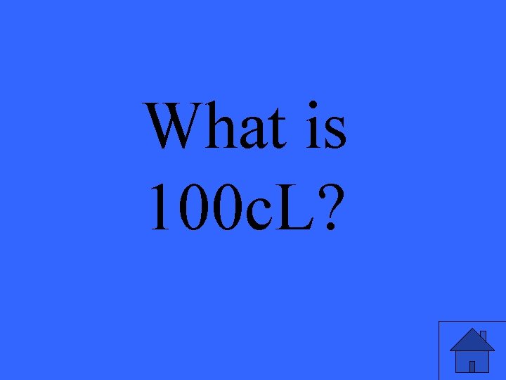 What is 100 c. L? 