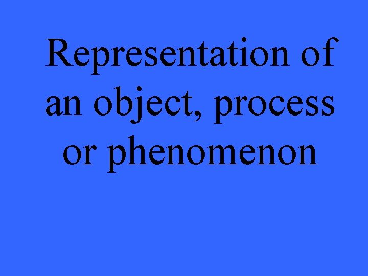 Representation of an object, process or phenomenon 