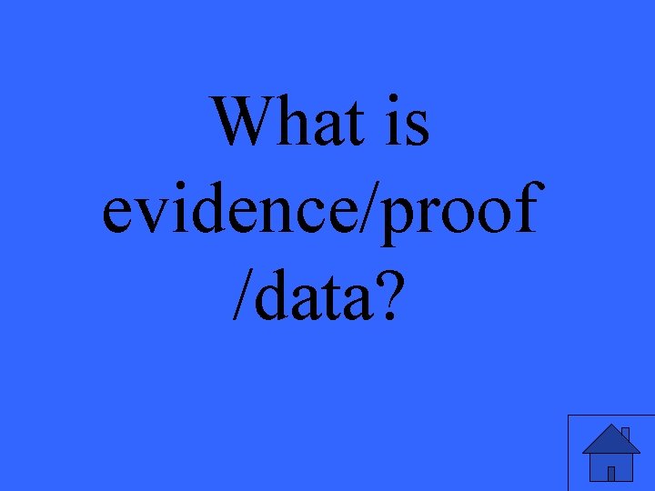 What is evidence/proof /data? 