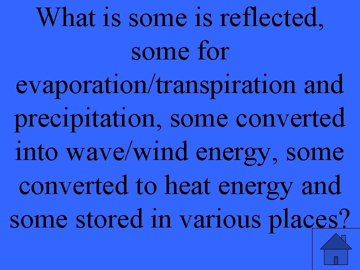 What is some is reflected, some for evaporation/transpiration and precipitation, some converted into wave/wind