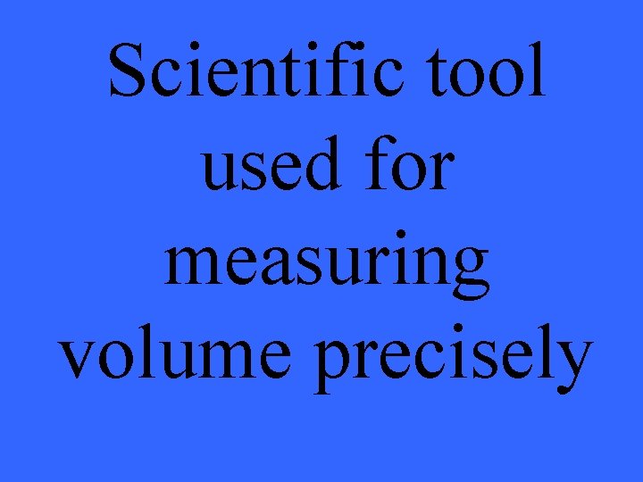 Scientific tool used for measuring volume precisely 