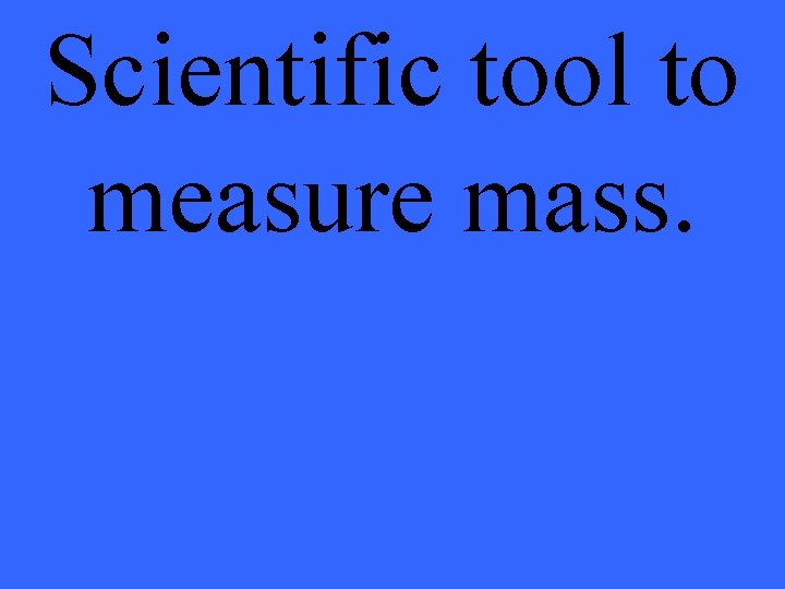 Scientific tool to measure mass. 