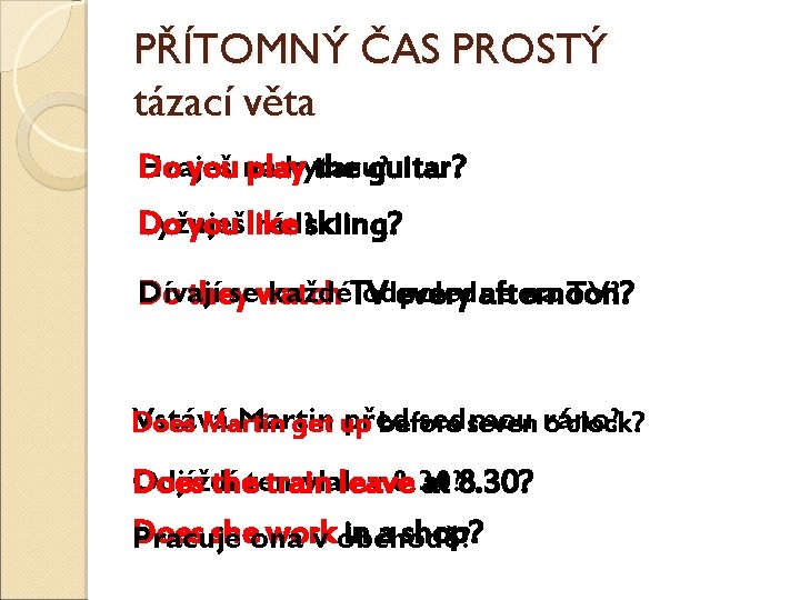 PŘÍTOMNÝ ČAS PROSTÝ tázací věta Hraješ kytaru? Do you na play the guitar? Lyžuješ