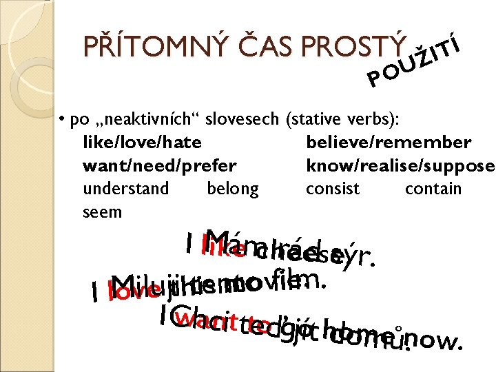 PŘÍTOMNÝ ČAS PROSTÝ Í T I Ž U O P • po „neaktivních“ slovesech