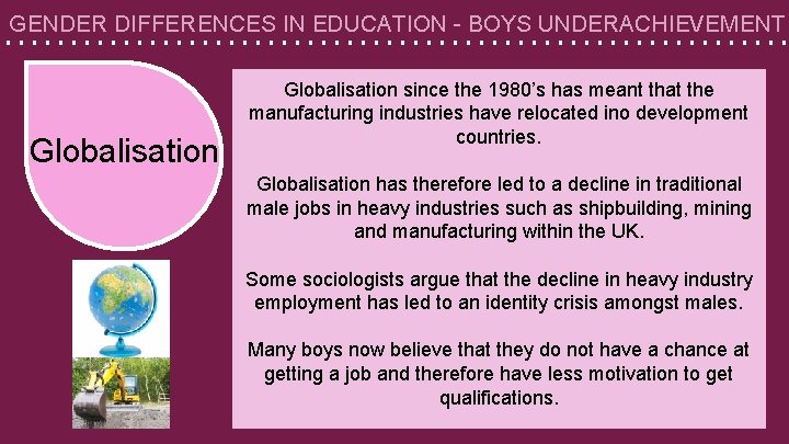 GENDER DIFFERENCES IN EDUCATION - BOYS UNDERACHIEVEMENT Globalisation since the 1980’s has meant that