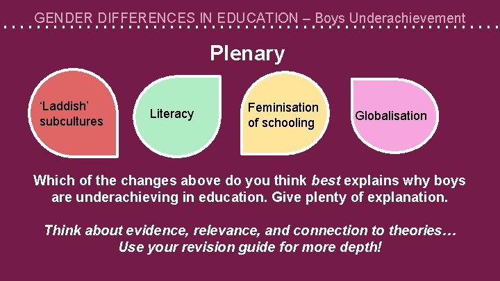 GENDER DIFFERENCES IN EDUCATION – Boys Underachievement Plenary ‘Laddish’ subcultures Literacy Feminisation of schooling