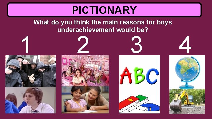 PICTIONARY 1 What do you think the main reasons for boys underachievement would be?