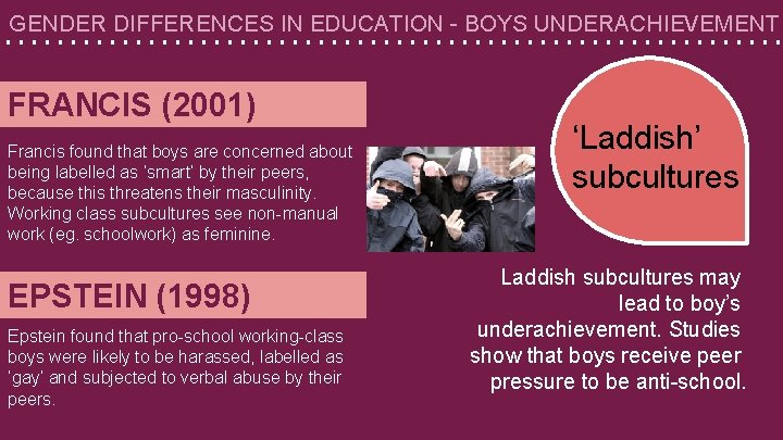 GENDER DIFFERENCES IN EDUCATION - BOYS UNDERACHIEVEMENT FRANCIS (2001) Francis found that boys are
