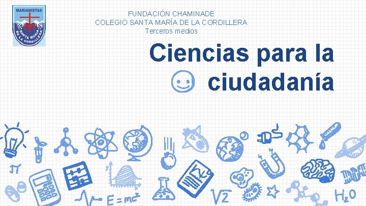 FUNDACIÓN CHAMINADE COLEGIO SANTA MARÍA DE LA CORDILLERA Terceros medios Ciencias para la ciudadanía
