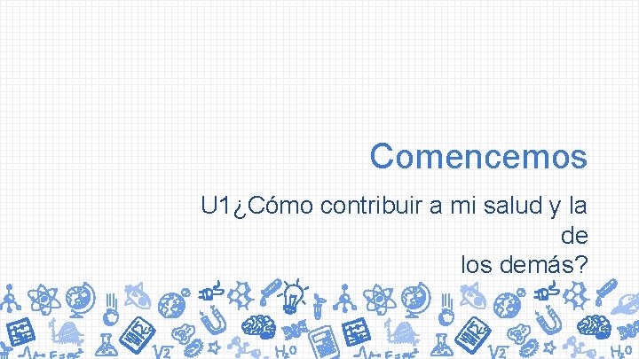 Comencemos U 1¿Cómo contribuir a mi salud y la de los demás? 