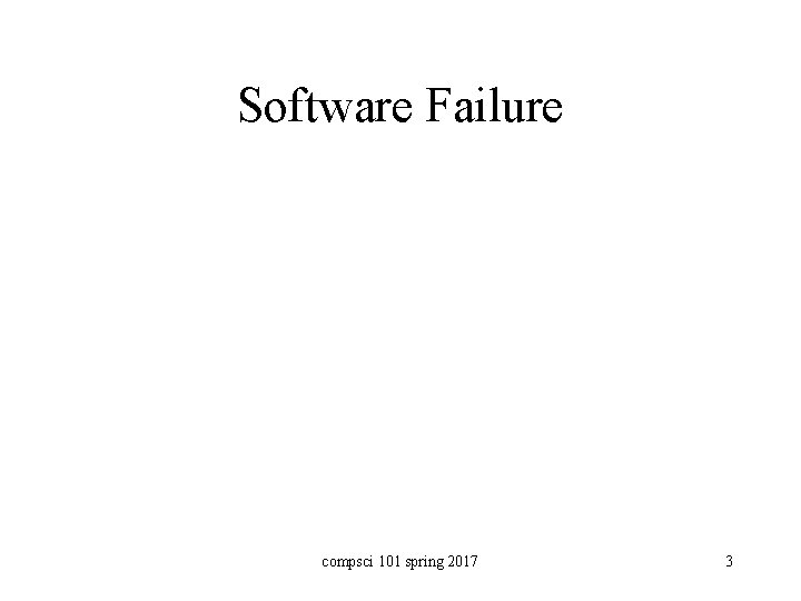 Software Failure compsci 101 spring 2017 3 