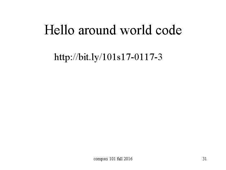 Hello around world code http: //bit. ly/101 s 17 -0117 -3 compsci 101 fall