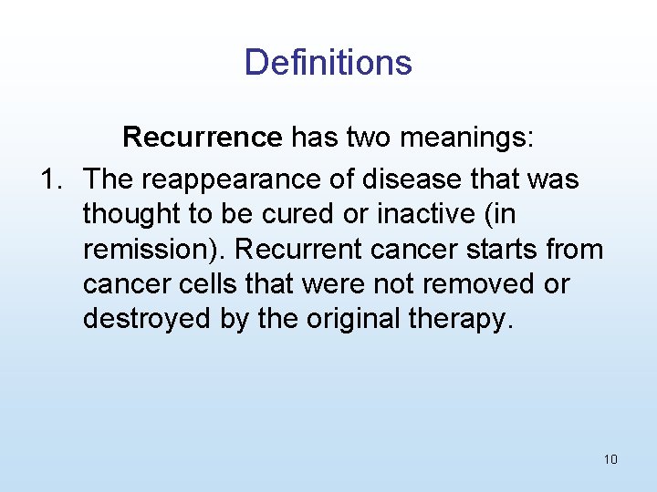 Definitions Recurrence has two meanings: 1. The reappearance of disease that was thought to