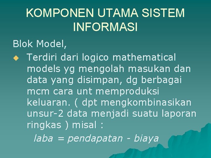 KOMPONEN UTAMA SISTEM INFORMASI Blok Model, u Terdiri dari logico mathematical models yg mengolah