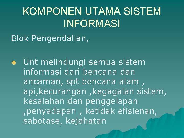 KOMPONEN UTAMA SISTEM INFORMASI Blok Pengendalian, u Unt melindungi semua sistem informasi dari bencana