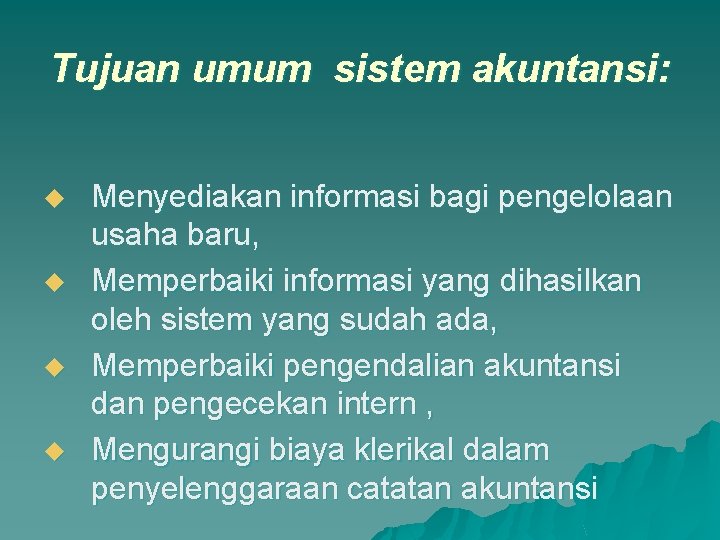 Tujuan umum sistem akuntansi: u u Menyediakan informasi bagi pengelolaan usaha baru, Memperbaiki informasi