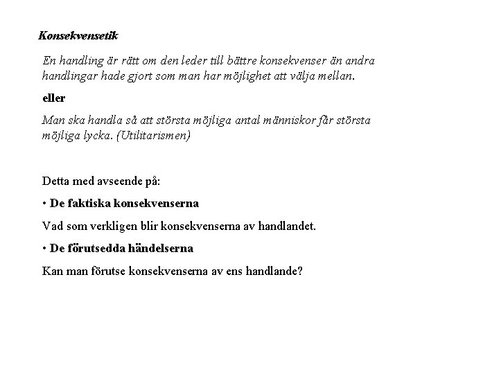 Konsekvensetik En handling är rätt om den leder till bättre konsekvenser än andra handlingar