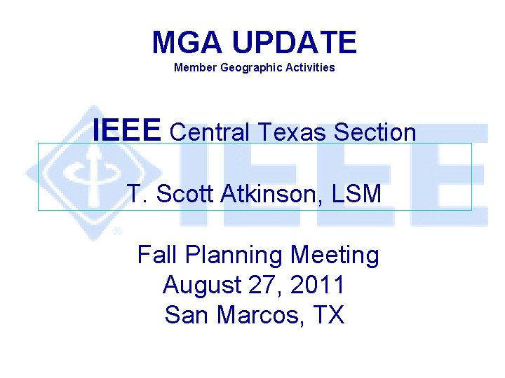 MGA UPDATE Member Geographic Activities IEEE Central Texas Section T. Scott Atkinson, LSM Fall