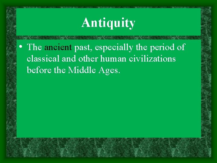 Antiquity • The ancient past, especially the period of classical and other human civilizations