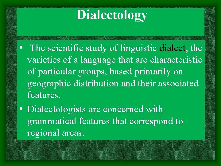 Dialectology • The scientific study of linguistic dialect, the varieties of a language that