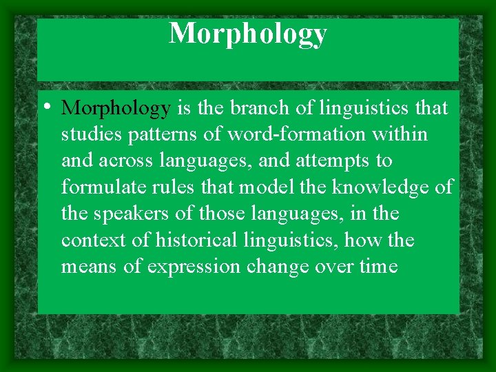 Morphology • Morphology is the branch of linguistics that studies patterns of word-formation within