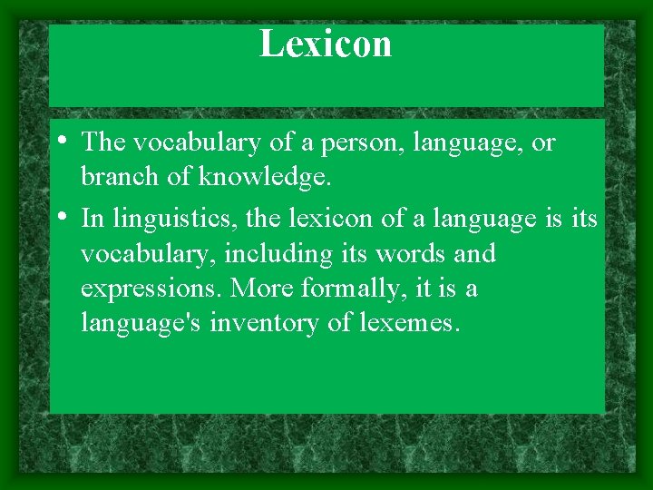 Lexicon • The vocabulary of a person, language, or branch of knowledge. • In