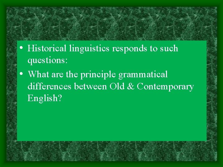  • Historical linguistics responds to such questions: • What are the principle grammatical