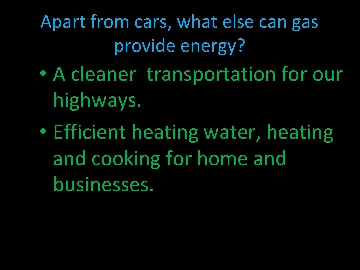 Apart from cars, what else can gas provide energy? • A cleaner transportation for Apart from cars, what else can gas provide energy? • A cleaner transportation for