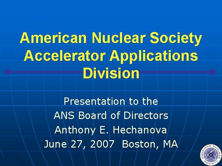 American Nuclear Society Accelerator Applications Division Presentation to the ANS Board of Directors Anthony
