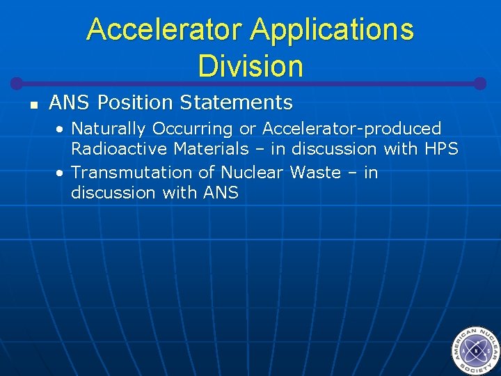 Accelerator Applications Division n ANS Position Statements • Naturally Occurring or Accelerator-produced Radioactive Materials