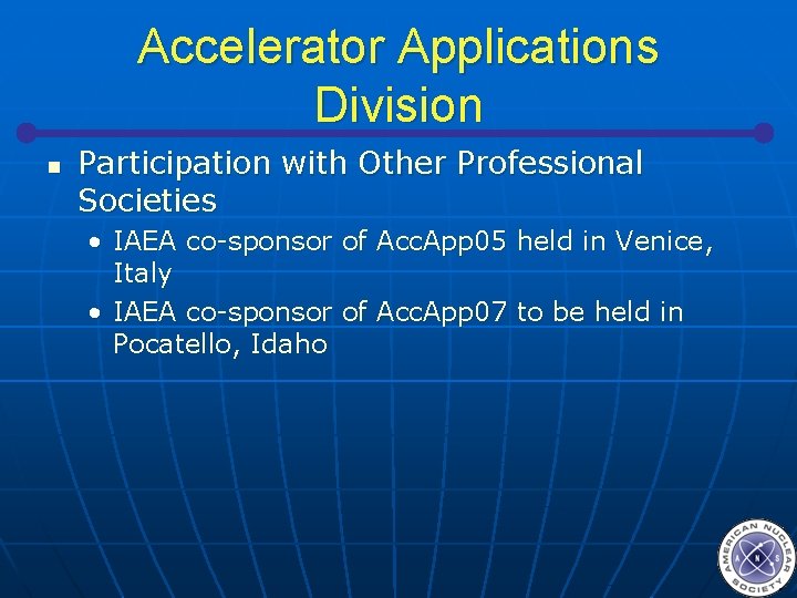 Accelerator Applications Division n Participation with Other Professional Societies • IAEA co-sponsor of Acc.